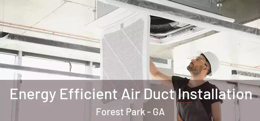  Energy Efficient Air Duct Installation Forest Park - GA