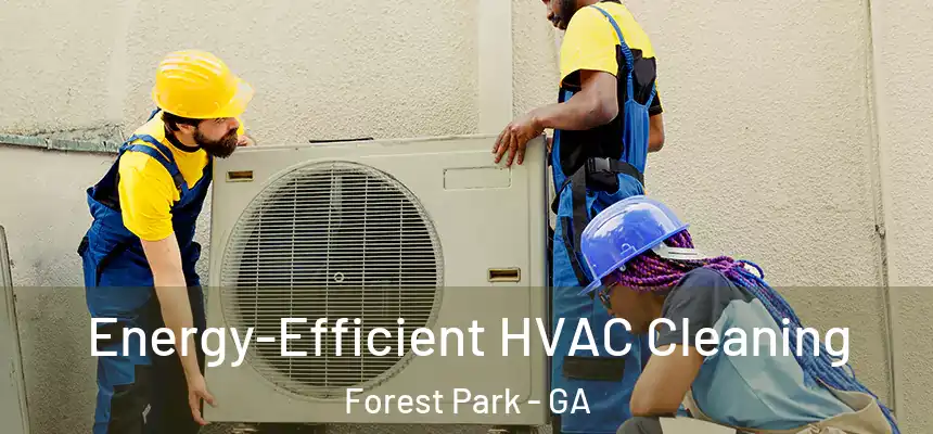  Energy-Efficient HVAC Cleaning Forest Park - GA