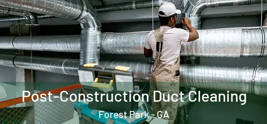 Post-Construction Duct Cleaning Forest Park - GA